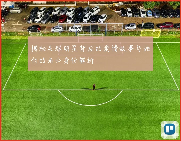 揭秘足球明星背后的爱情故事与她们的老公身份解析