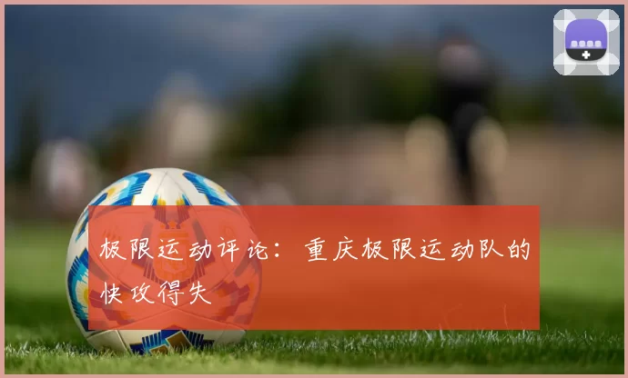 极限运动评论：重庆极限运动队的快攻得失